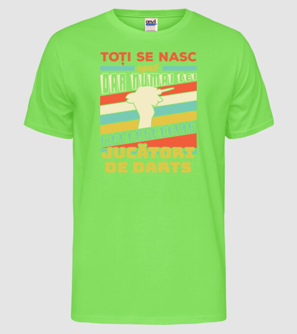 Toți se nasc egali, dar numai cei mai buni devin_ jucători de darts model verde neon pe tricou