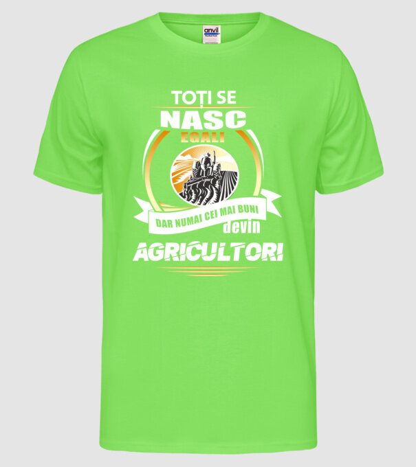 Toți se nasc egali, dar numai cei mai buni devin agricultori model verde neon pe tricou