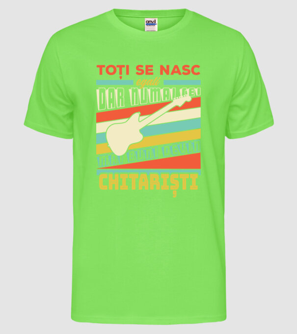 toți se nasc egali, dar numai cei mai buni devin chitariști model verde neon pe tricou