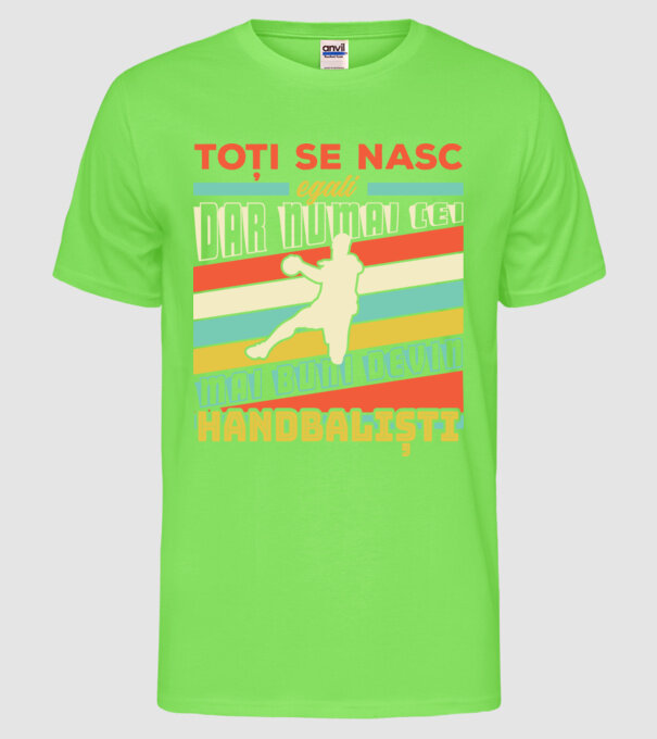 toți se nasc egali, dar numai cei mai buni devin handbaliști model verde neon pe tricou