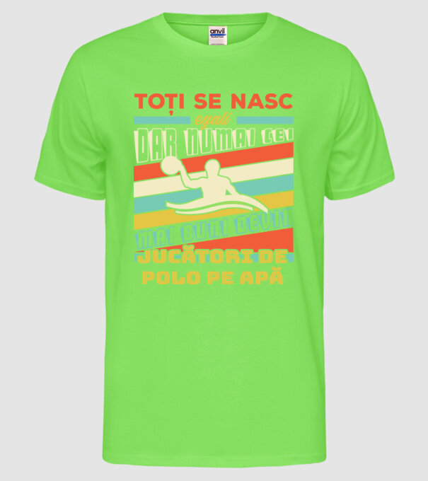 toți se nasc egali, dar numai cei mai buni devin jucători de polo pe apă model verde neon pe tricou