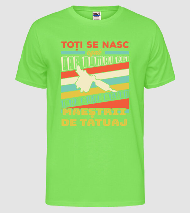 toți se nasc egali, dar numai cei mai buni devin maeștrii de tatuaj model verde neon pe tricou