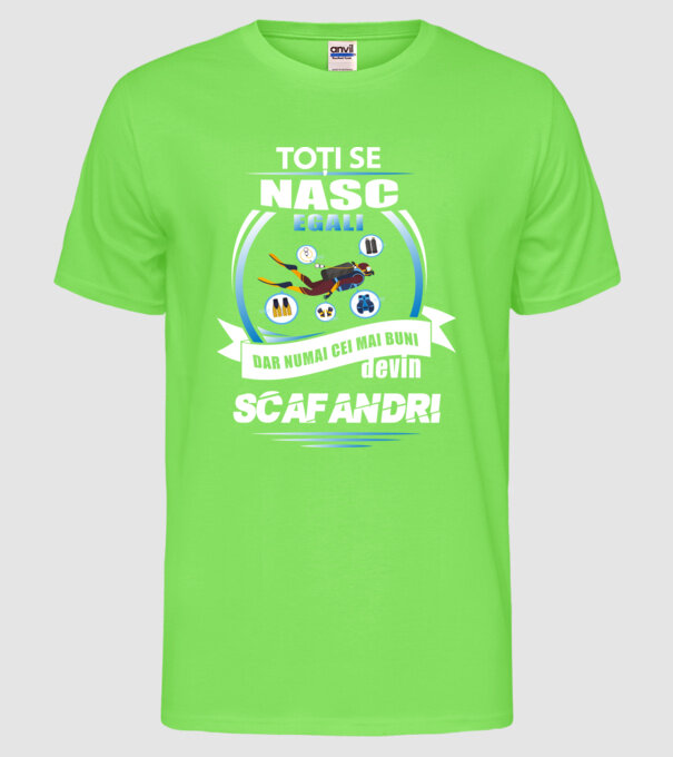 Toți se nasc egali, dar numai cei mai buni devin scafandri model verde neon pe tricou
