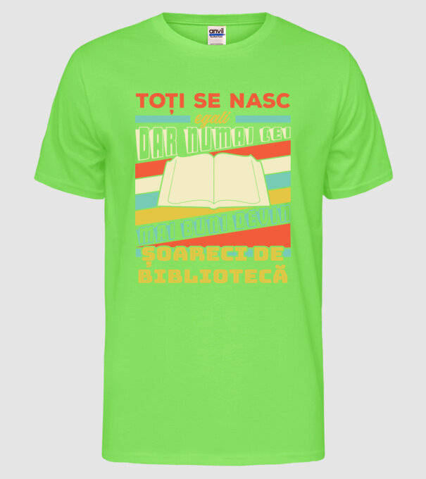 toți se nasc egali, dar numai cei mai buni devin șoareci de bibliotecă model verde neon pe tricou