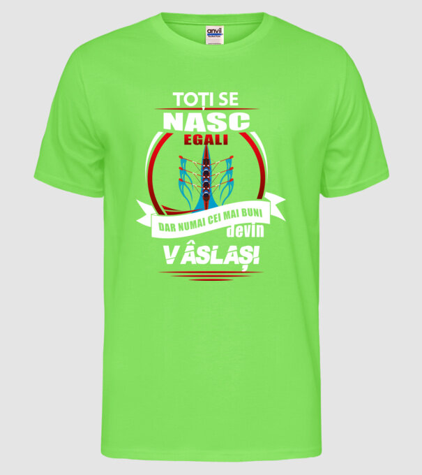 Toți se nasc egali, dar numai cei mai buni devin vâslași model verde neon pe tricou
