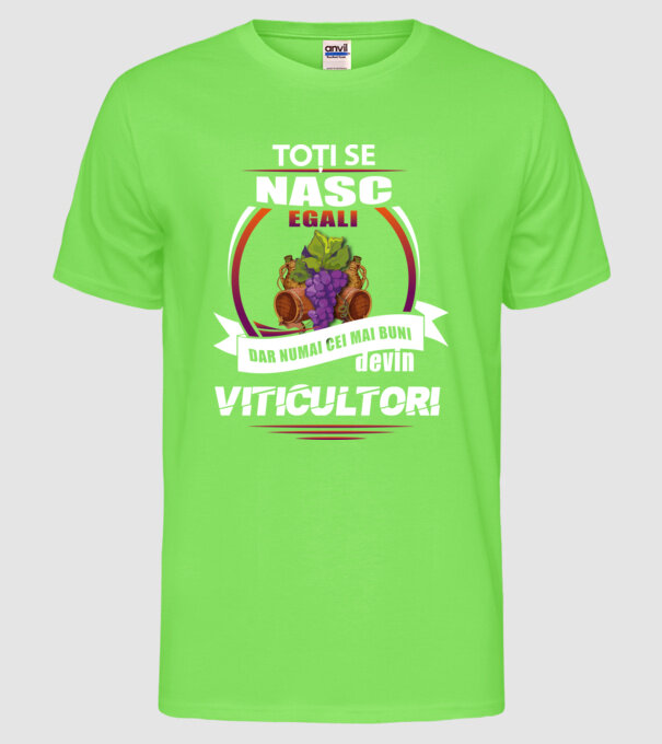 Toți se nasc egali, dar numai cei mai buni devin viticultori model verde neon pe tricou