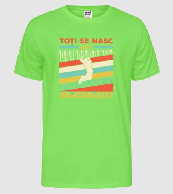 Toți se nasc egali, dar numai cei mai buni devin_voleibaliști model verde neon pe tricou