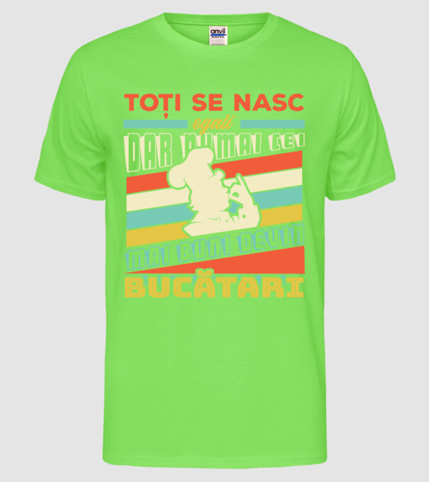 Toți se nasc egali, dar numai cei mai buni devin bucătari model verde neon pe tricou