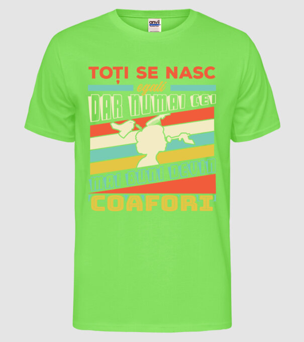 Toți se nasc egali, dar numai cei mai buni devin coafori model verde neon pe tricou