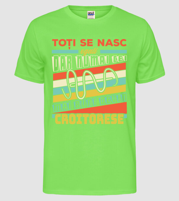 Toți se nasc egali, dar numai cei mai buni devin croitorese model verde neon pe tricou