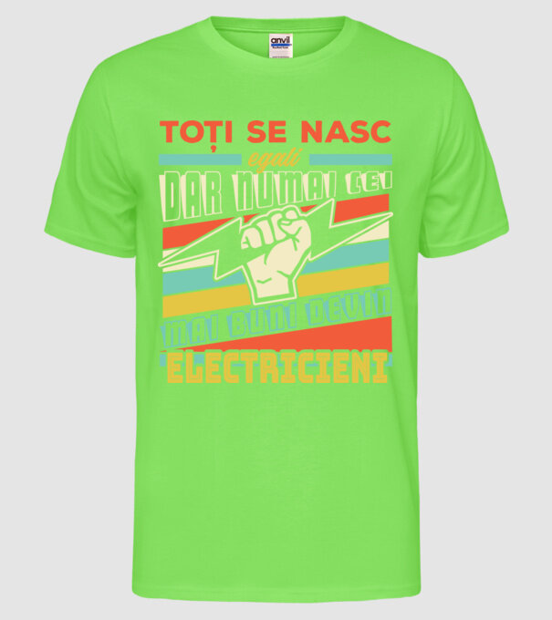 Toți se nasc egali, dar numai cei mai buni devin electricieni model verde neon pe tricou