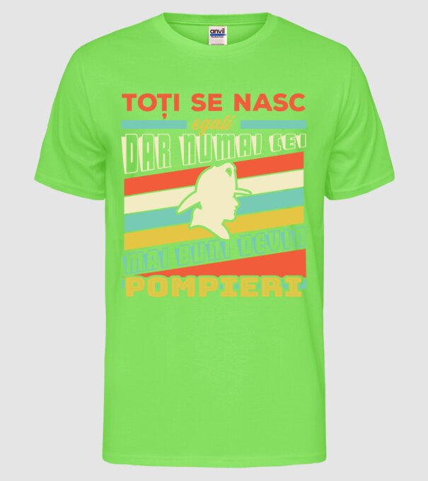 Toți se nasc egali, dar numai cei mai buni devin pompieri model verde neon pe tricou