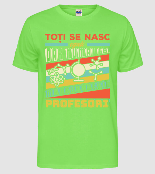 toți se nasc egali, dar numai cei mai buni devin profesori model verde neon pe tricou