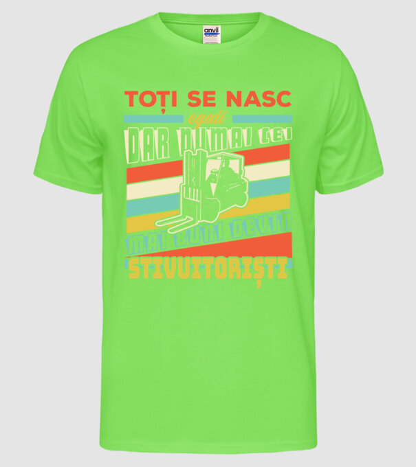 Toți se nasc egali, dar numai cei mai buni devin stivuitoriști model verde neon pe tricou