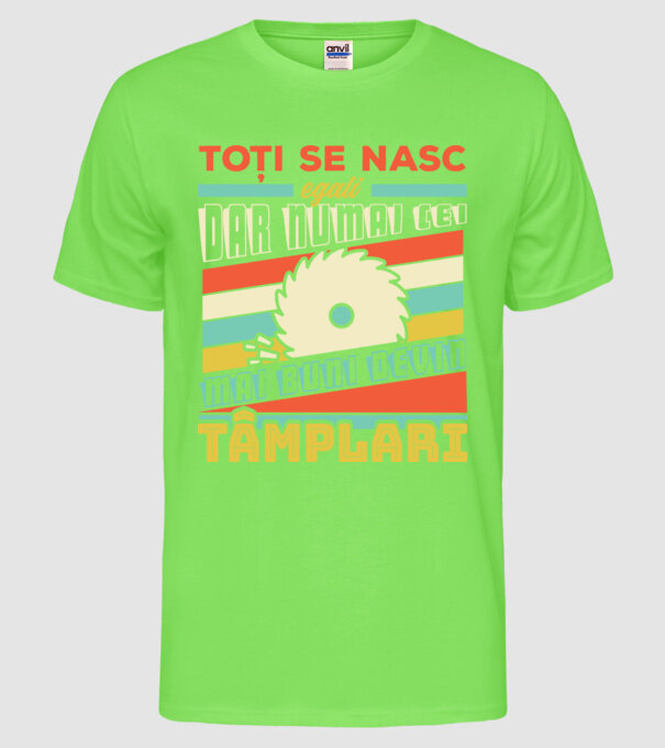 Toți se nasc egali, dar numai cei mai buni devin tâmplari model verde neon pe tricou