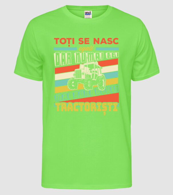 Toți se nasc egali, dar numai cei mai buni devin tractoriști model verde neon pe tricou