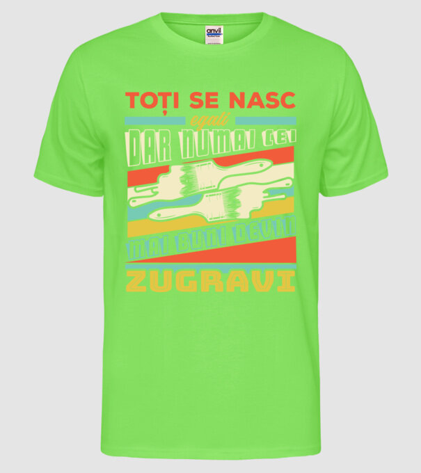 Toți se nasc egali, dar numai cei mai buni devin zugravi model verde neon pe tricou