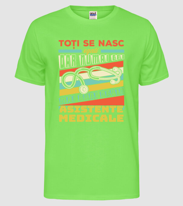 Toți se nasc egali, dar numai cei mai buni devin asistente medicale model verde neon pe tricou