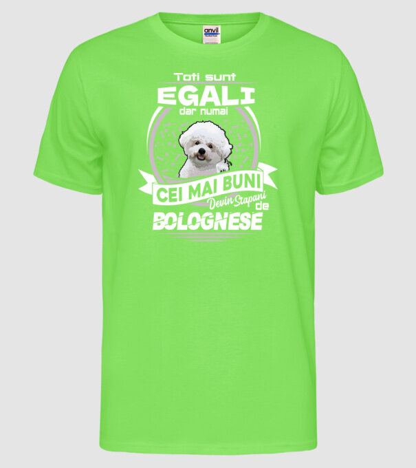 Toți sunt egali, dar numai cei mai buni devin stăpâni de bolognese lght model verde neon pe tricou