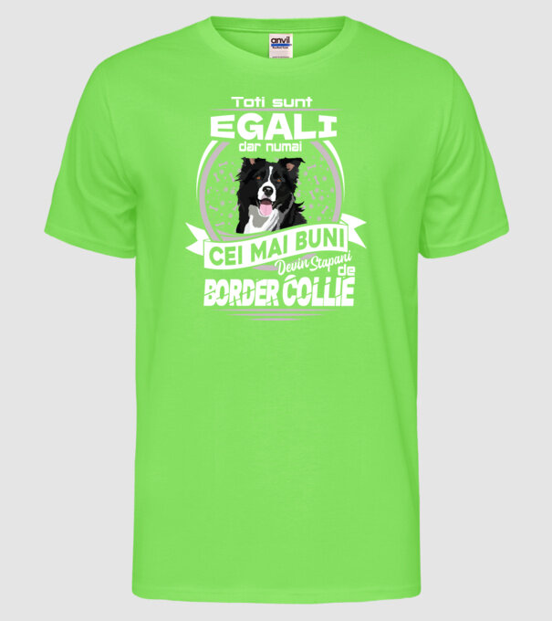 Toți sunt egali, dar numai cei mai buni devin stăpâni de border collie lght model verde neon pe tricou