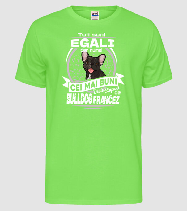 Toți sunt egali, dar numai cei mai buni devin stăpâni de bulldog francez lght model verde neon pe tricou