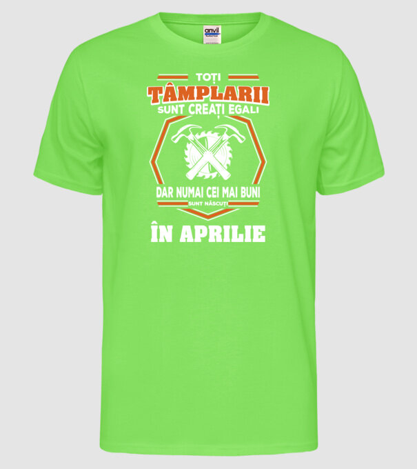 toți tâmplarii sunt creați egali, dar numai cei mai buni sunt născuți în aprilie model verde neon pe tricou