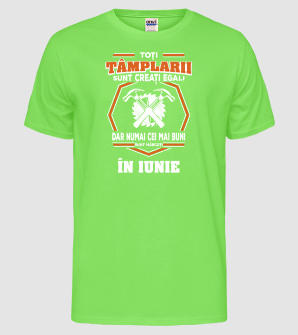 toți tâmplarii sunt creați egali, dar numai cei mai buni sunt născuți în iunie model verde neon pe tricou