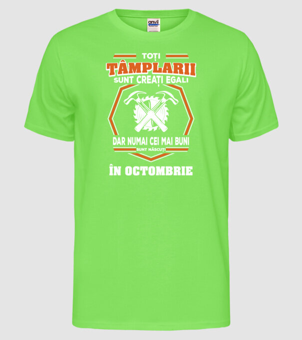 toți tâmplarii sunt creați egali, dar numai cei mai buni sunt născuți în octombrie model verde neon pe tricou