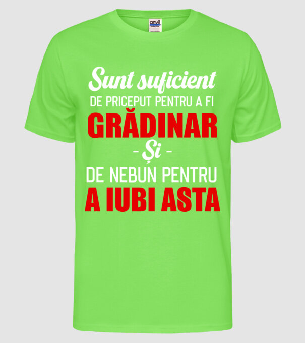 sunt suficient de priceput pentru a fi un super grădinar și suficient de nebun pentru a iubi asta model verde neon pe tricou