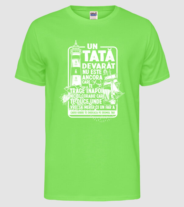 Un tată adevărat nu este o ancoră care te trage înapoi, nici o corabie care te duce unde vrei să mergi, ci un far a cărui iubire model verde neon pe tricou