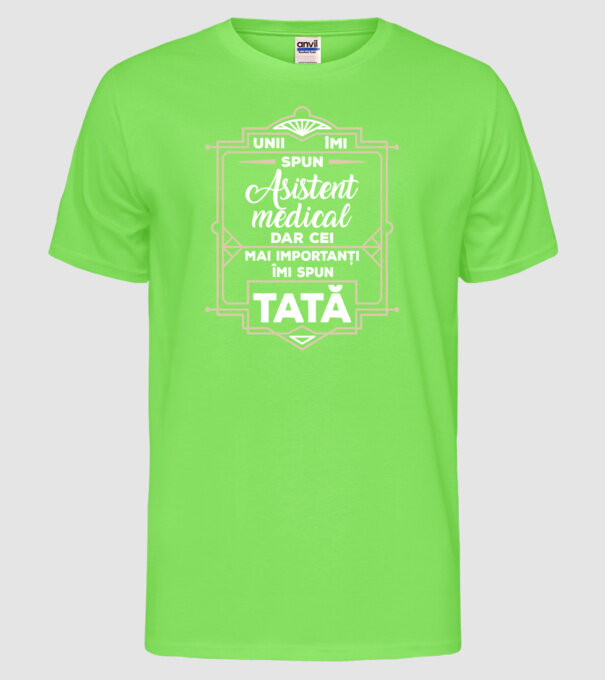 Unii îmi spun Asistent medical, dar cei mai importanți îmi spun tată model verde neon pe tricou