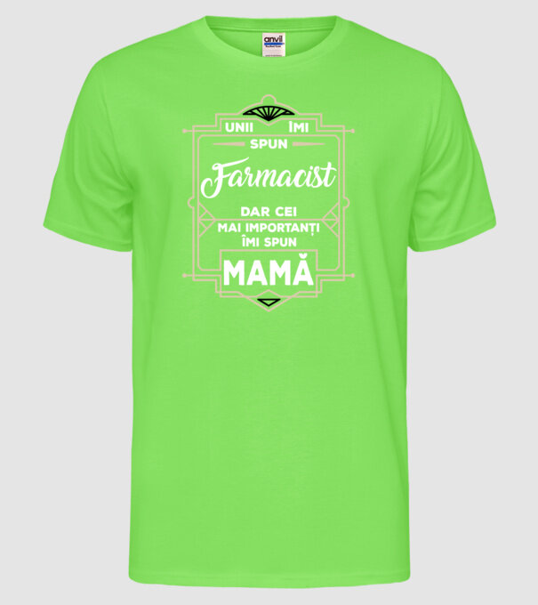 Unii îmi spun FARMACIST, dar cei mai importanți îmi spun mamă model verde neon pe tricou