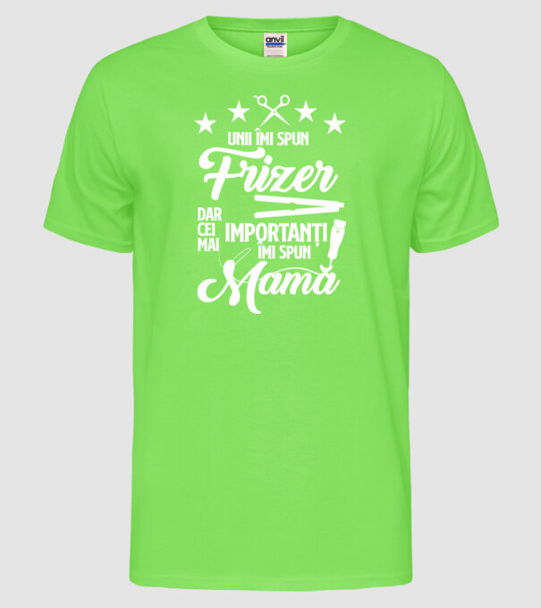 unii îmi spun frizer, dar cei mai importanți îmi spun mamă model verde neon pe tricou