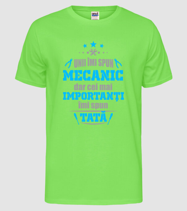 Unii îmi spun mecanic, dar cei mai importanți îmi spun tată model verde neon pe tricou