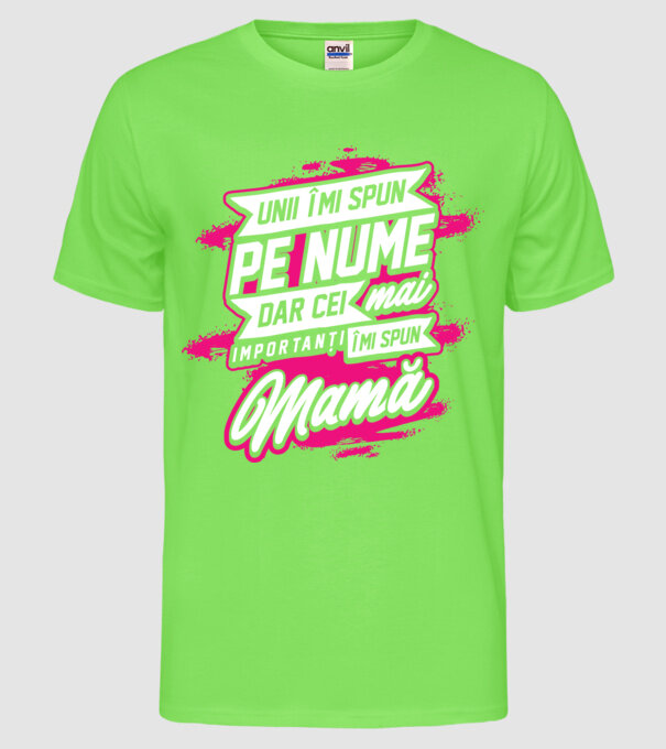 Unii îmi spun pe nume, dar cei mai importanți îmi spun mamă model verde neon pe tricou