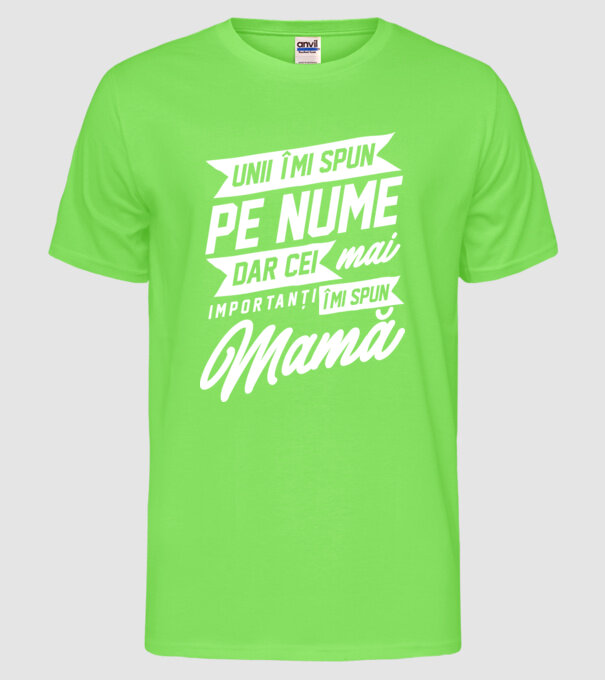 Unii îmi spun pe nume, dar cei mai importanți îmi spun mamă model verde neon pe tricou