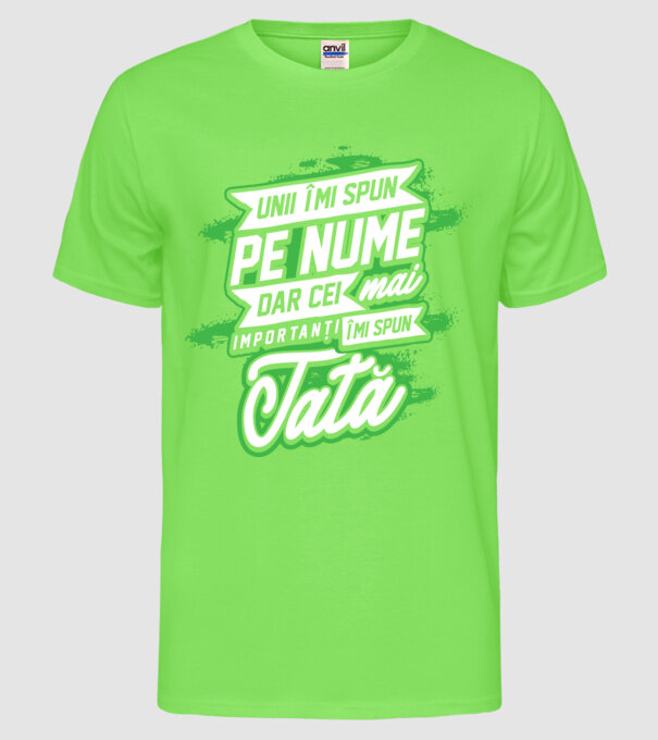 Unii îmi spun pe nume, dar cei mai importanți îmi spun tată model verde neon pe tricou
