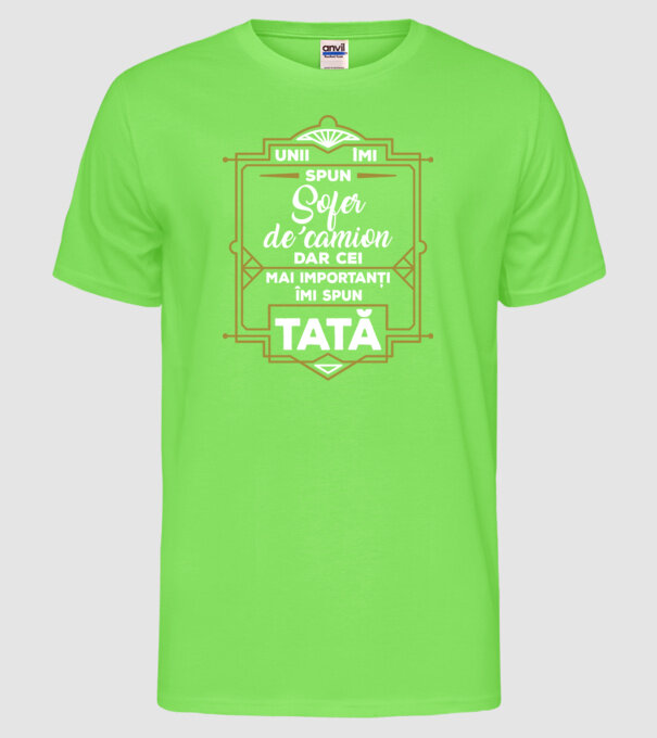 Unii îmi spun Șofer de camion, dar cei mai importanți îmi spun tată model verde neon pe tricou