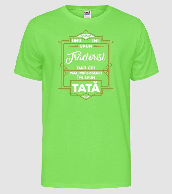 Unii îmi spun Tractorist, dar cei mai importanți îmi spun tată model verde neon pe tricou