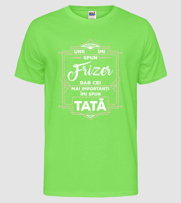 Unii îmi spun Frizer, dar cei mai importanți îmi spun tată model verde neon pe tricou