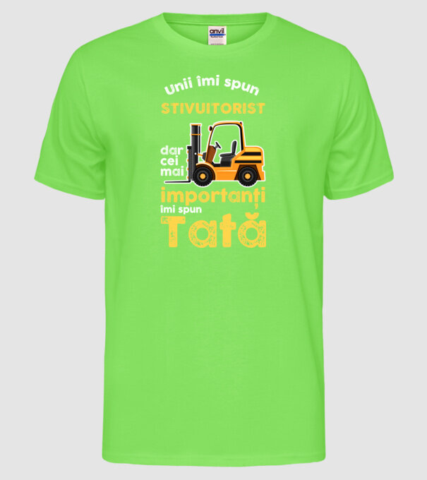 UUnii îmi spun stivuitorist, dar cei mai importanți îmi spun Tată model verde neon pe tricou