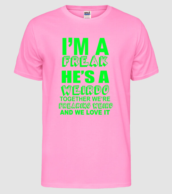 'I''m a freak He''s a weirdo' model roz neon pe tricou