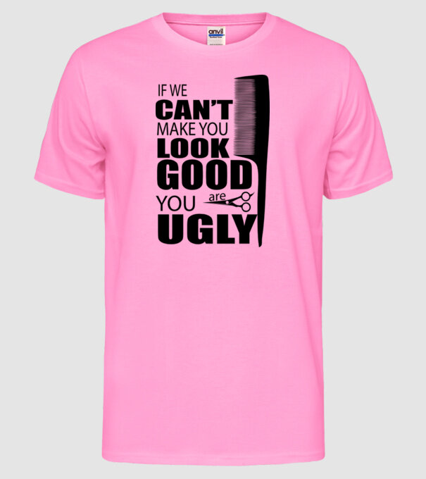 'If we can''t make you look good, YOU UGLY' model roz neon pe tricou