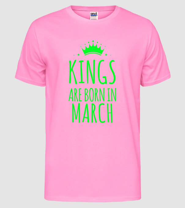 Kings are born in - March model roz neon pe tricou