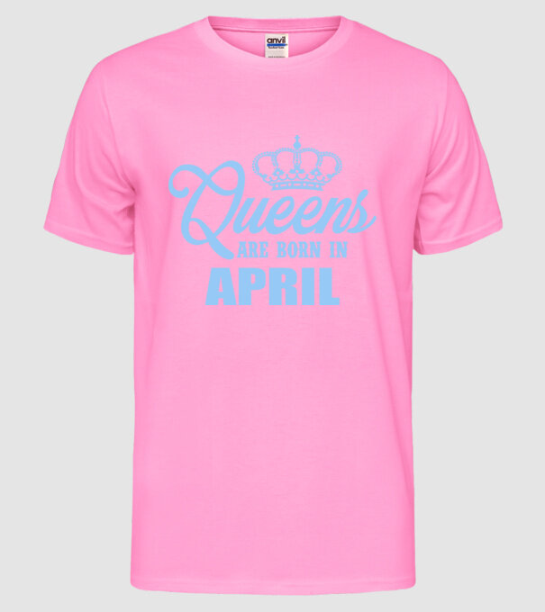 Queens are born in - April model roz neon pe tricou
