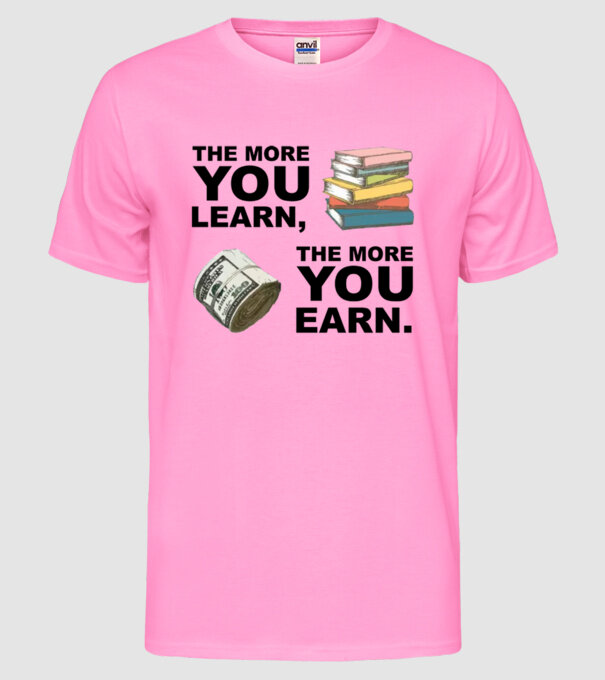 The more you learn the more you earn model roz neon pe tricou
