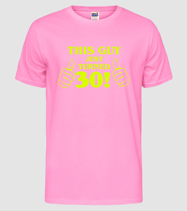 This guy just turned - 30 model roz neon pe tricou