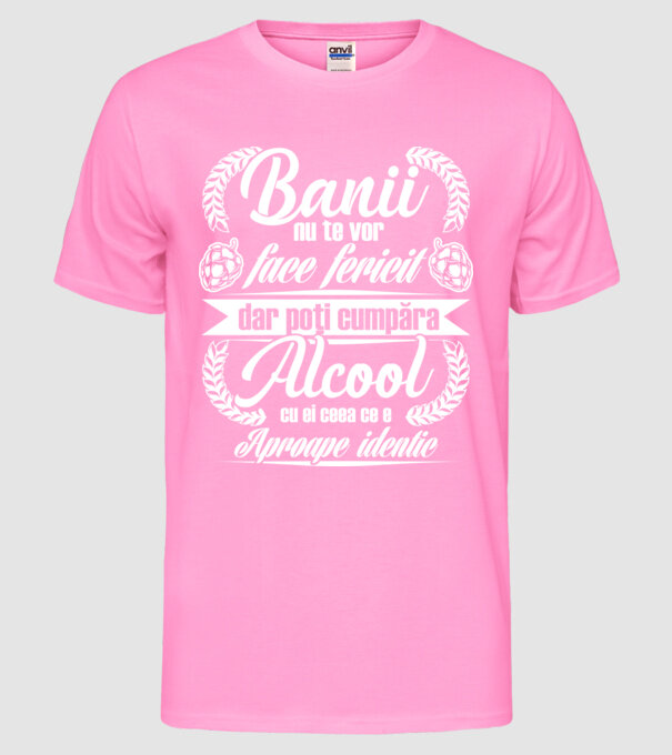 banii nu te vor face fericit, dar poți cumpăra alcool cu ei, ceea ce e aproape identic model roz neon pe tricou
