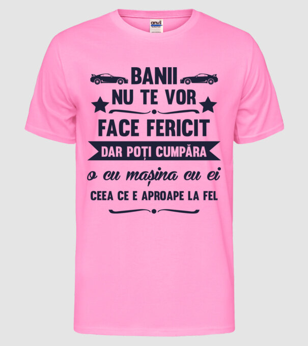 Banii nu te vor face fericit, dar poți cumpăra o cu mașina cu ei, ceea ce e aproape la fel model roz neon pe tricou