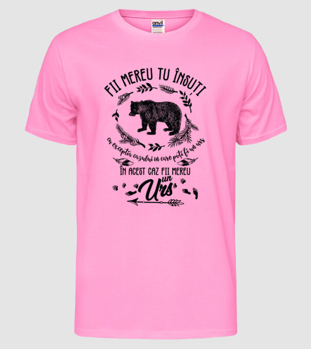fii mereu tu însuți, cu excepția cazului în care poți fi un urs, în acest caz fii mereu un urs! model roz neon pe tricou